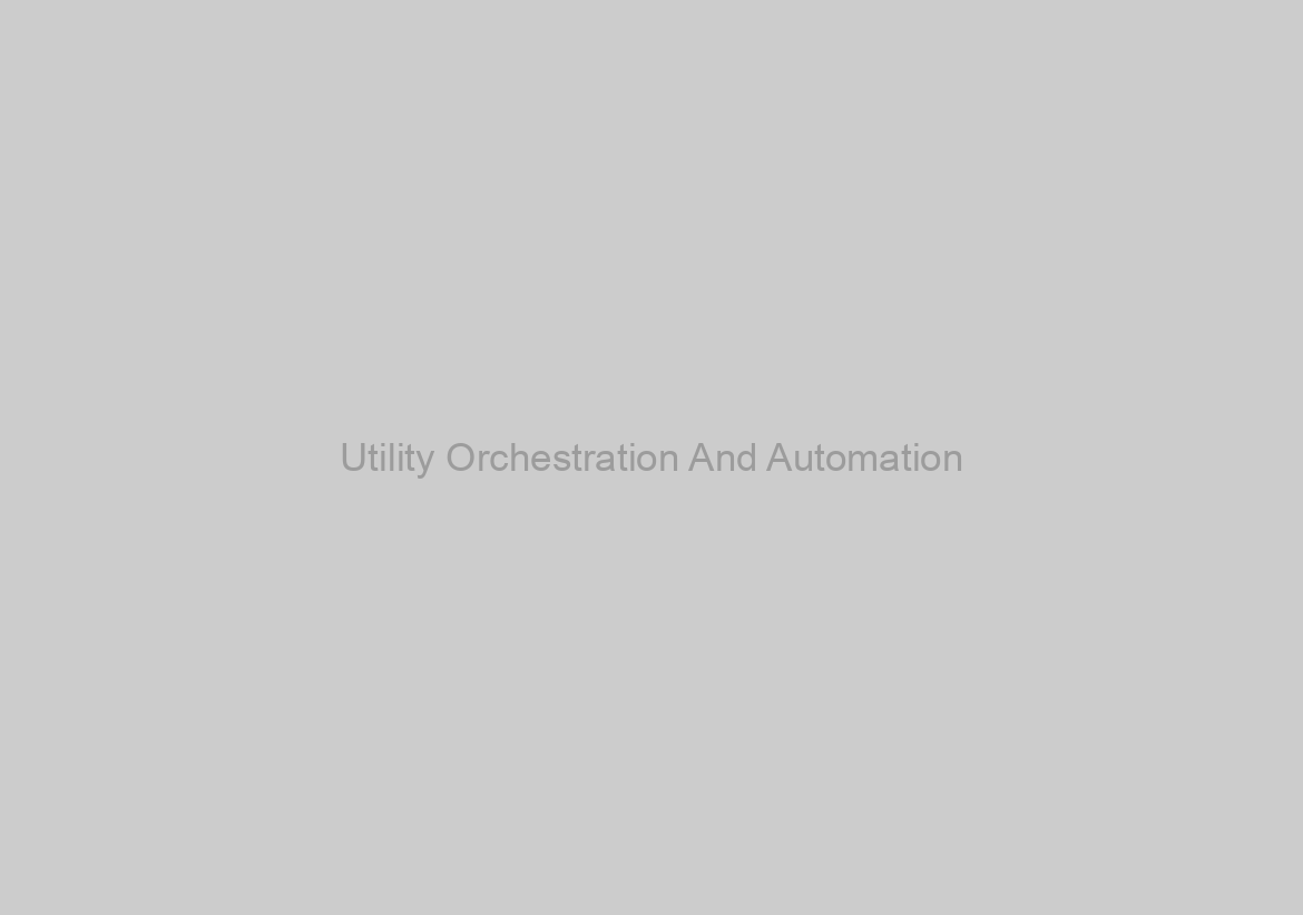 Utility Orchestration And Automation